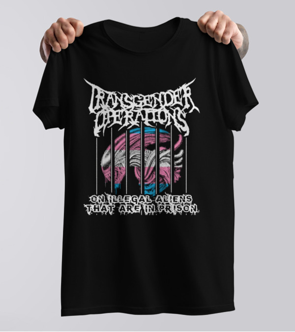 Transgender Operations On Illegal Aliens That Are In Prison T-Shirt