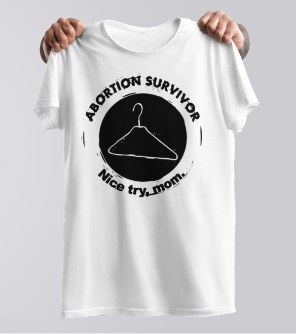Abortion Survivor Nice Try Mom Hanger T-Shirt