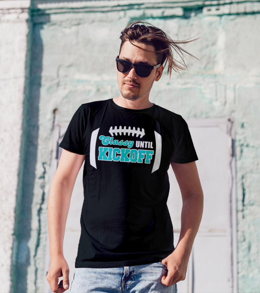 Miami Dolphins Classy Until Kickoff Football Motivational T-Shirt