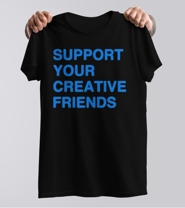 SUPPORT YOUR CREATIVE FRIENDS Positive Message Manifesto T-Shirt