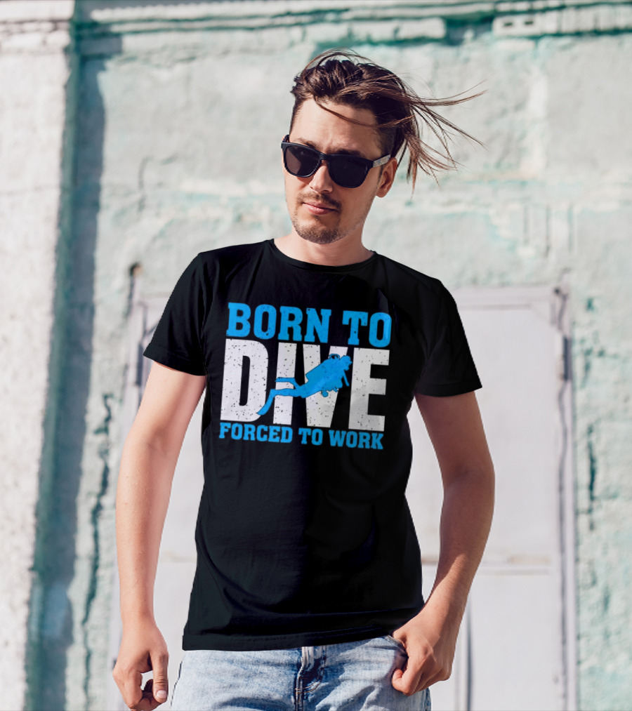Born To Dive Forced To Work Scuba Diver T-Shirt