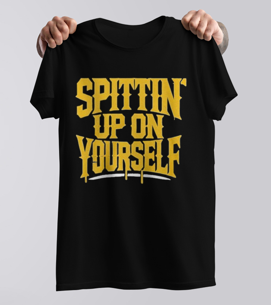 SPITTIN Up On Yourself T-Shirt
