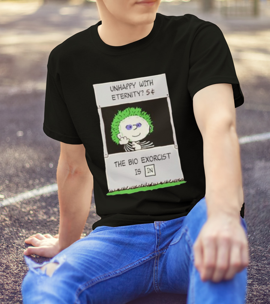 Unhappy With Eternity 5¢ The Bio Exorcist Is In T-Shirt