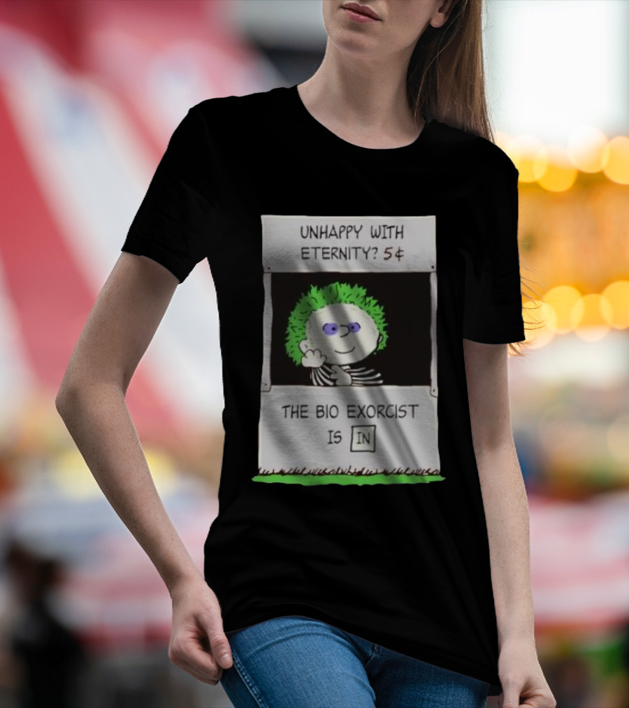 Unhappy With Eternity 5¢ The Bio Exorcist Is In T-Shirt