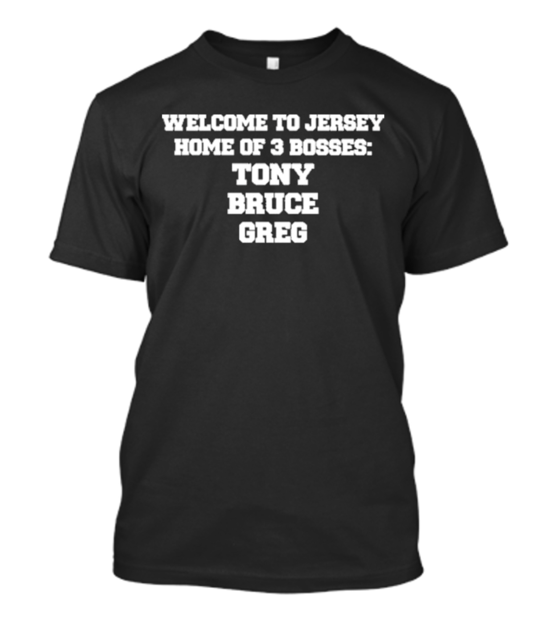 Welcome To Jersey Home Of 3 Bosses Tony Bruce Greg T-Shirt