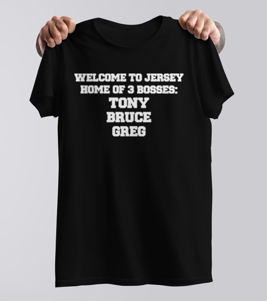 Welcome To Jersey Home Of 3 Bosses Tony Bruce Greg T-Shirt