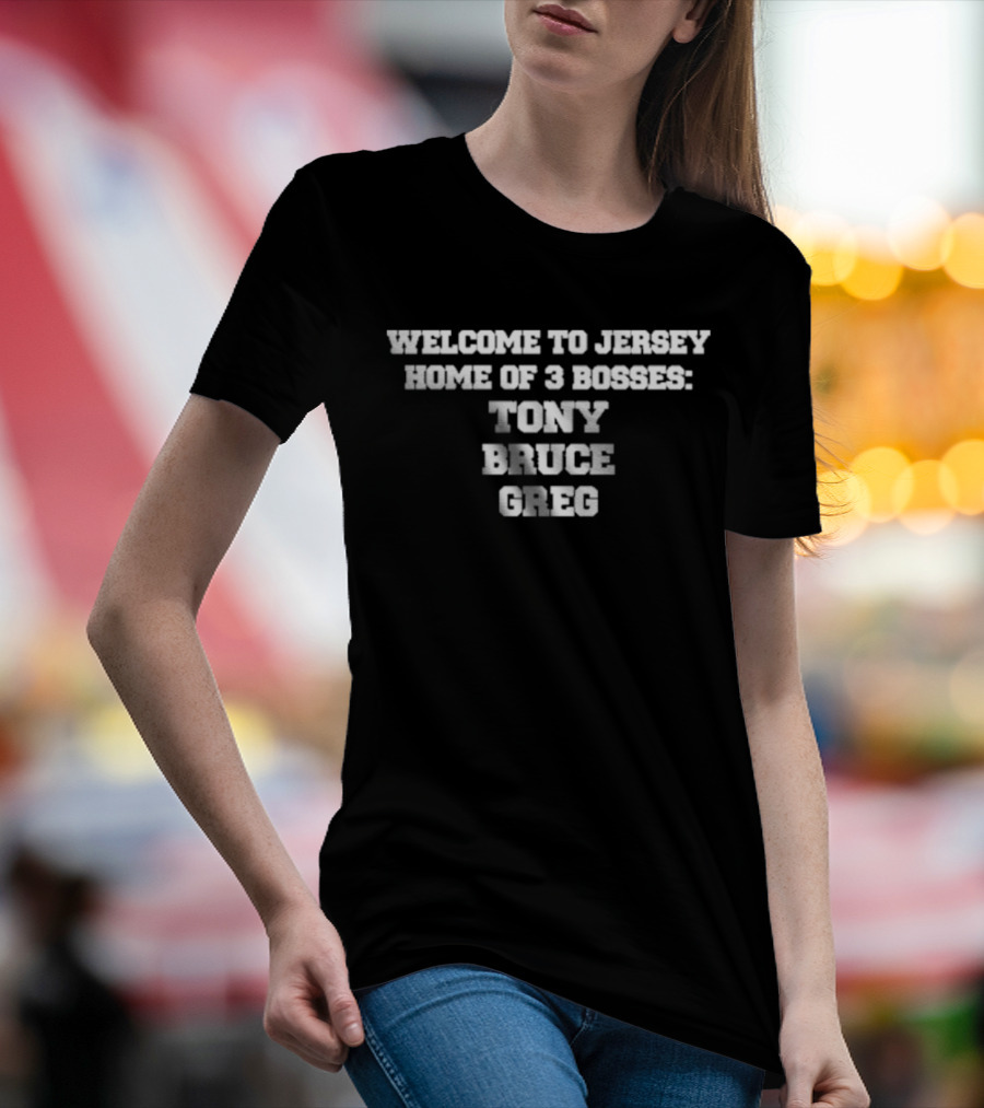 Welcome To Jersey Home Of 3 Bosses Tony Bruce Greg T-Shirt
