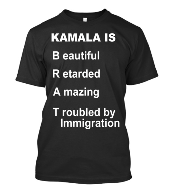 KAMALA IS Beautiful Retarded Amazing Troubled By Immigration T-Shirt