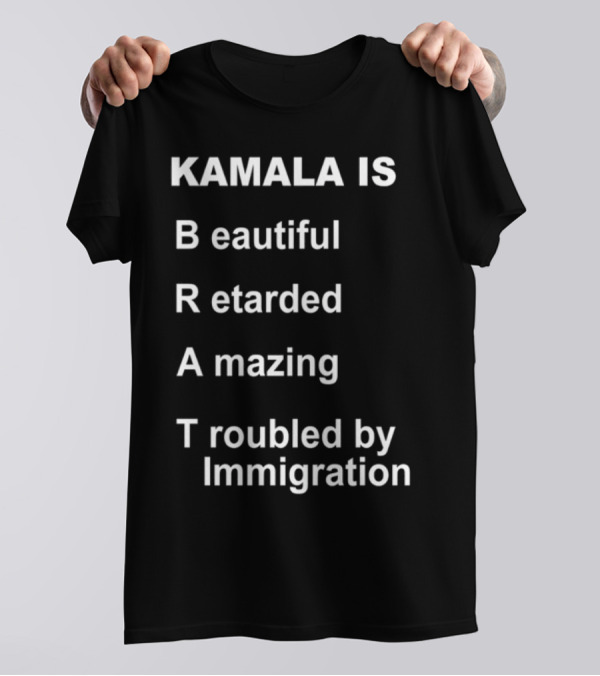 KAMALA IS Beautiful Retarded Amazing Troubled By Immigration T-Shirt