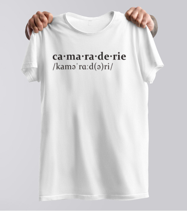 Camaraderie Pronunciation Ka-ma-ra-de-rie T-Shirt