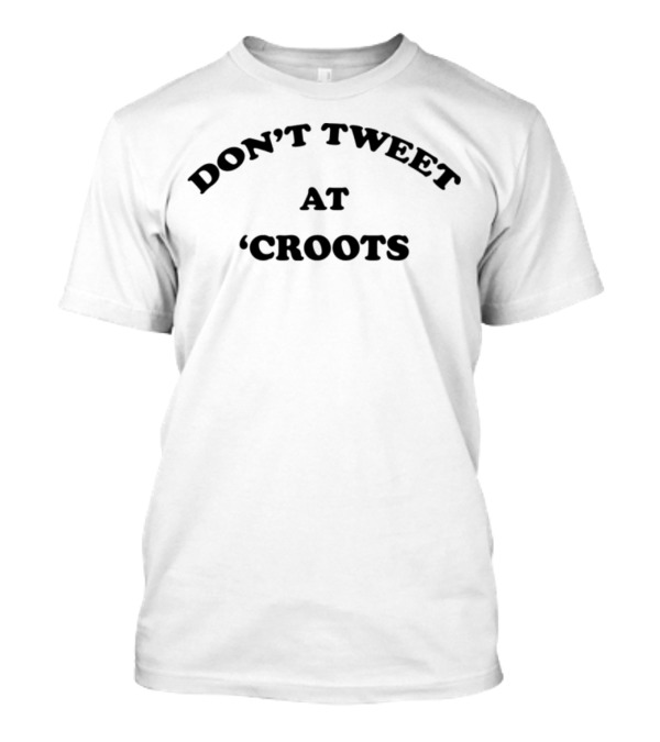 Don’t Tweet At Croots T-Shirt
