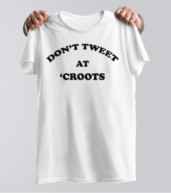 Don’t Tweet At Croots T-Shirt