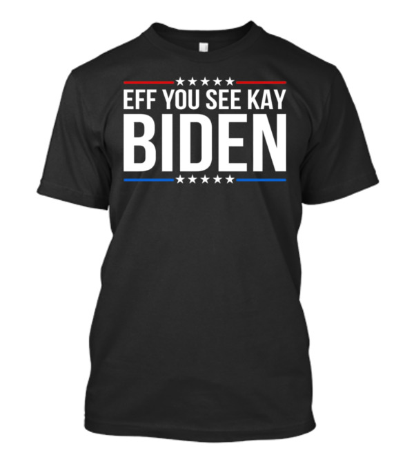 Eff You See Kay Biden Stars Red White Blue T-Shirt