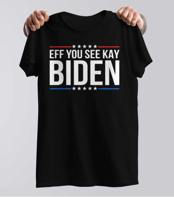 Eff You See Kay Biden Stars Red White Blue T-Shirt