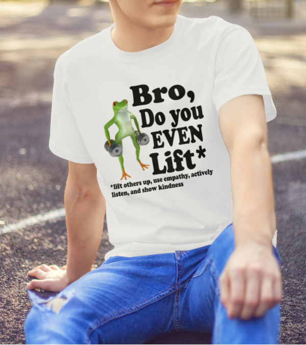 Bro, Do You Even Lift Frog With Dumbbells Use Empathy Actively Listen Show Kindness T-Shirt