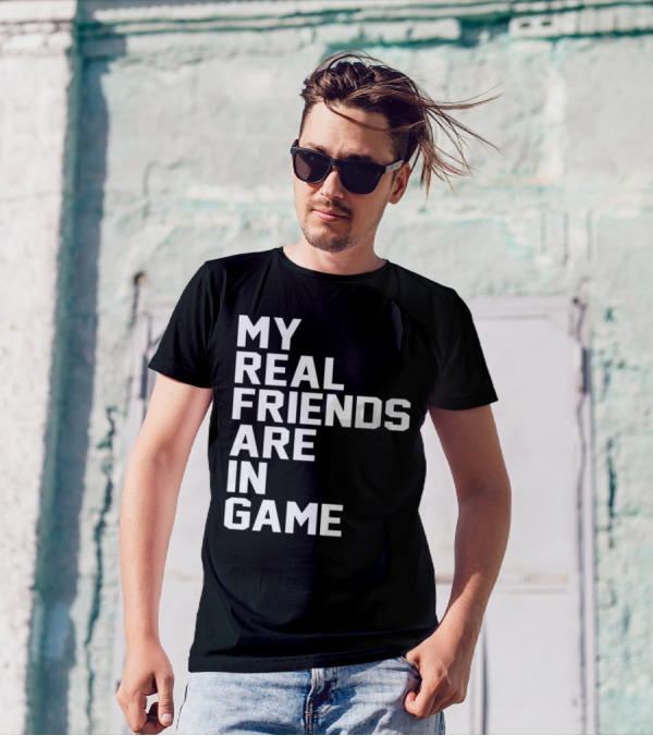 My Real Friends Are In Game Video Gamer T-Shirt