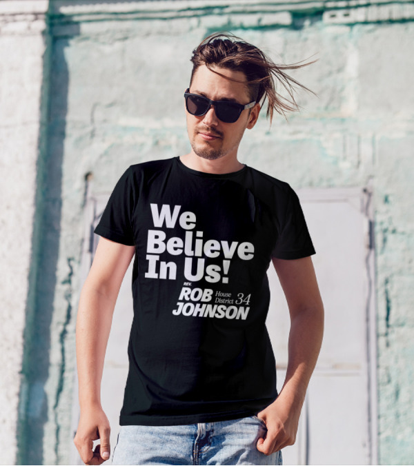 We Believe In Us Rev Rob Johnson House District 34 Campaign T-Shirt