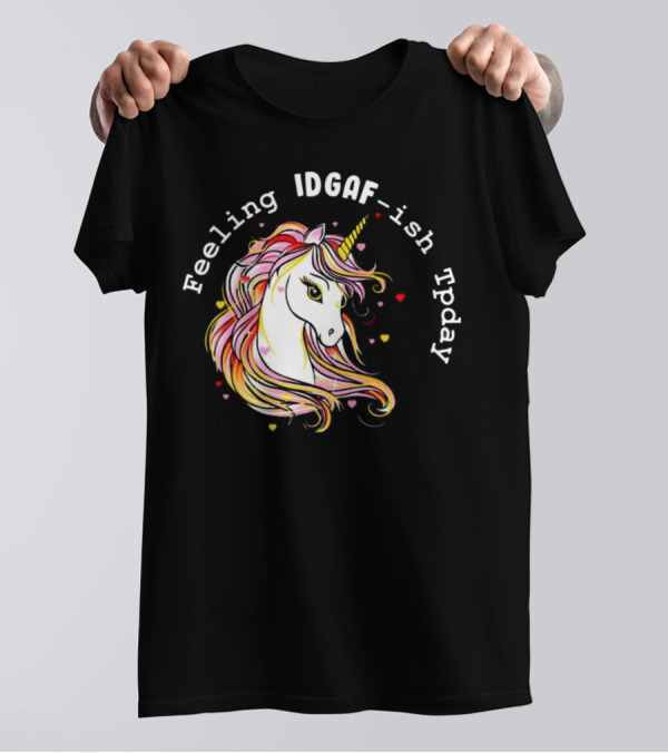 Feeling IDGAF-Ish Today Unicorn With Colorful Mane And Hearts T-Shirt