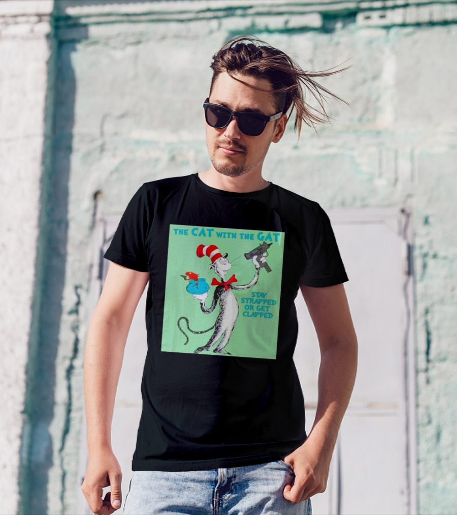 THE CAT WITH THE GAT STAY STRAPPED OR GET CLAPPED T-Shirt