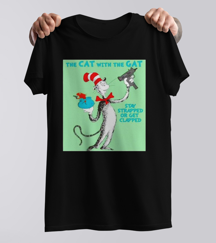 THE CAT WITH THE GAT STAY STRAPPED OR GET CLAPPED T-Shirt