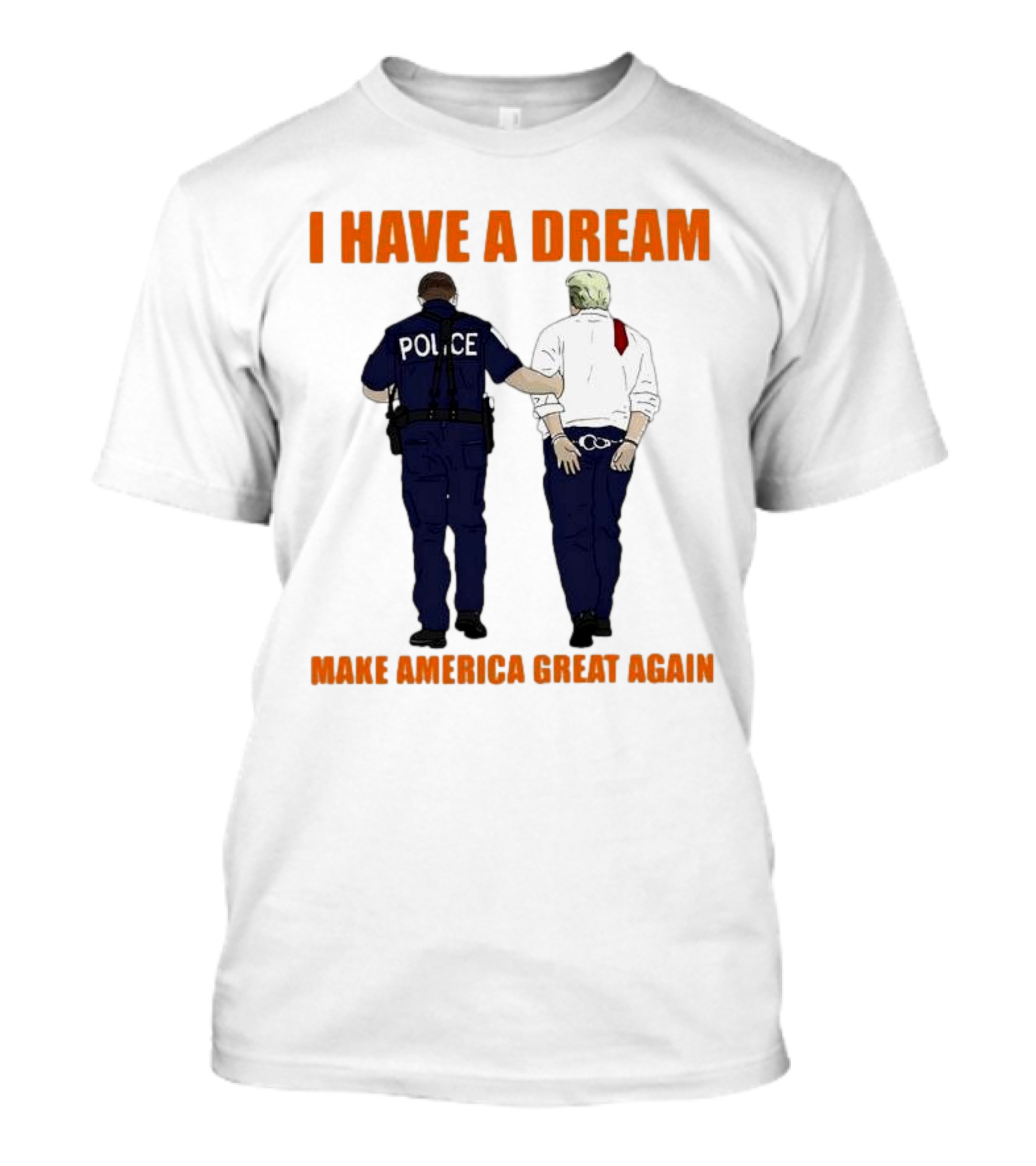 I Have A Dream Police Arrest Trump Make America Great Again T-Shirt