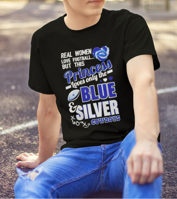 Real Women Love Football But This Princess Loves Only The Blue And Silver Cowboys T-Shirt