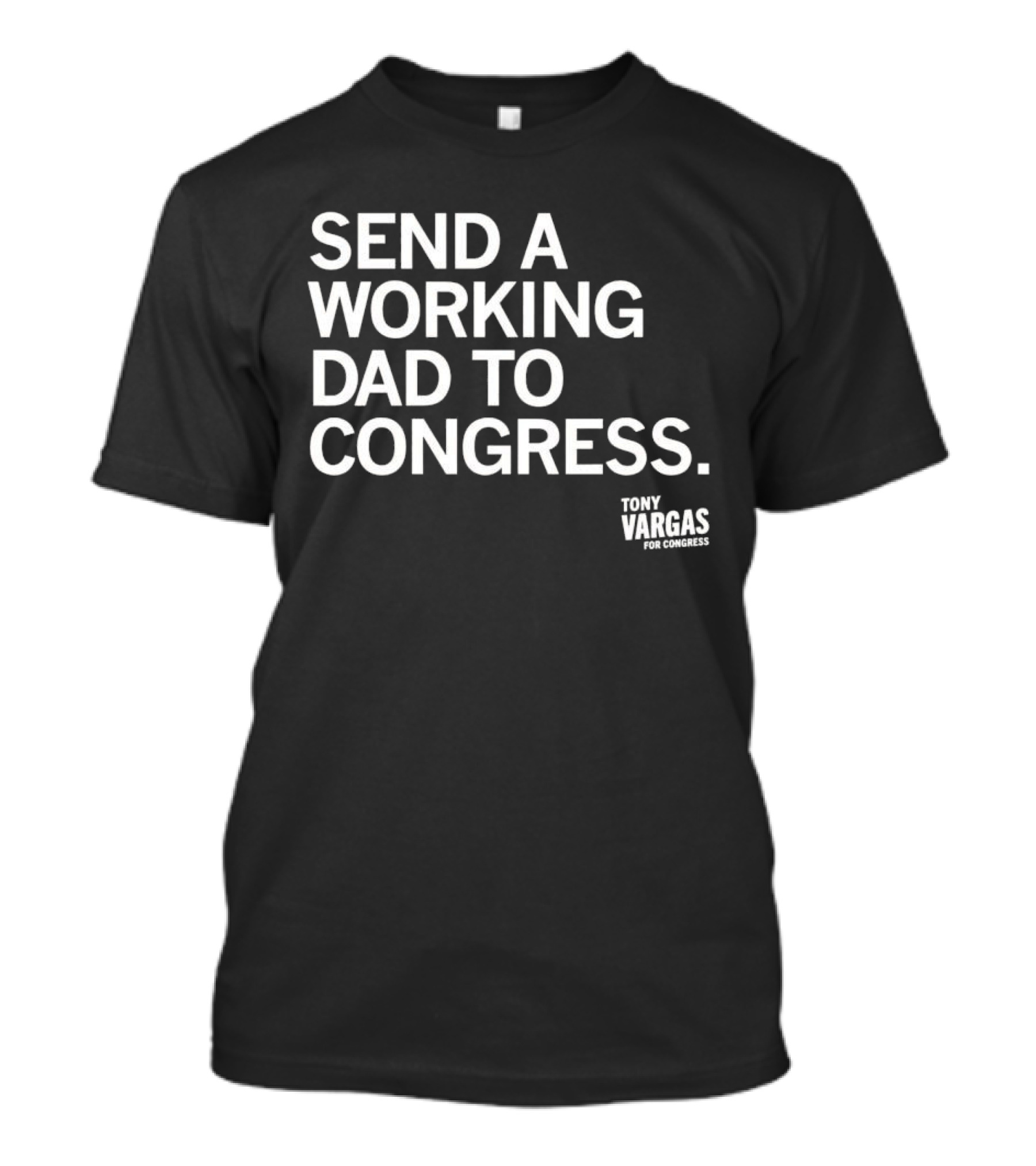 Support Tony Vargas For Congress By Sending A Working Dad To Capitol Hill T-Shirt