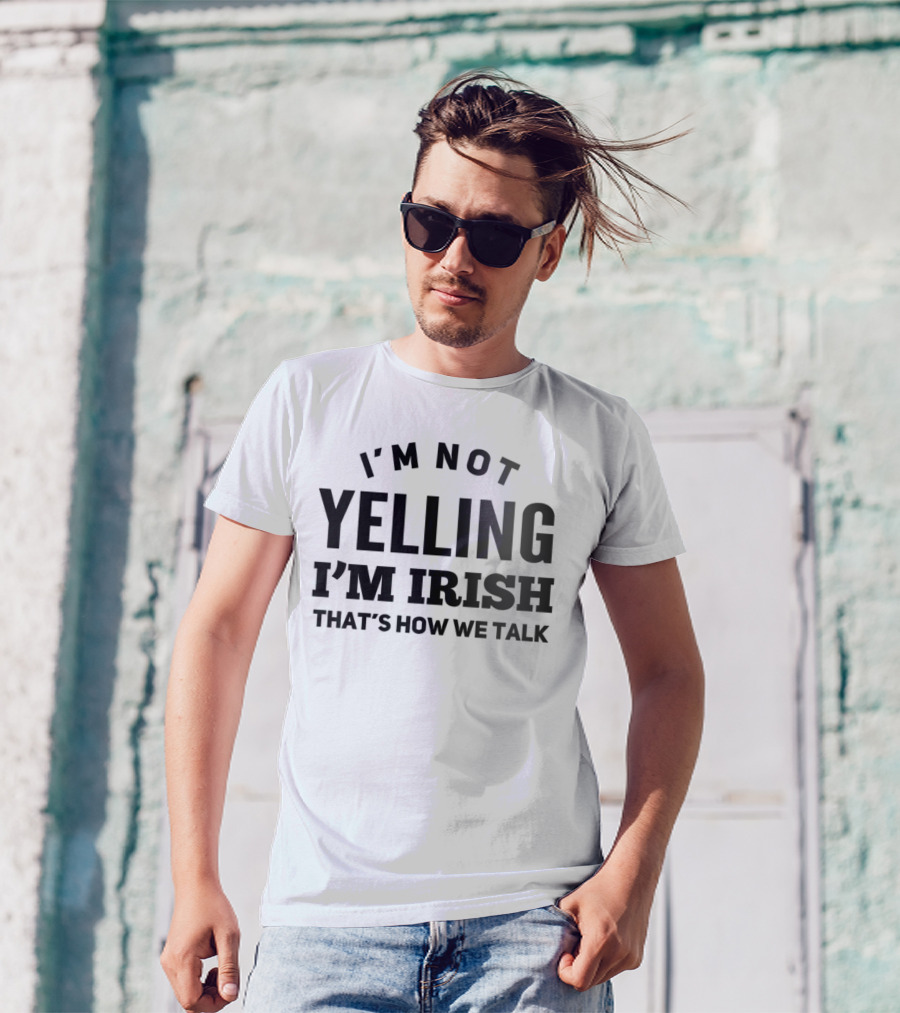 I'M NOT YELLING I'M IRISH THAT'S HOW WE TALK T-Shirt