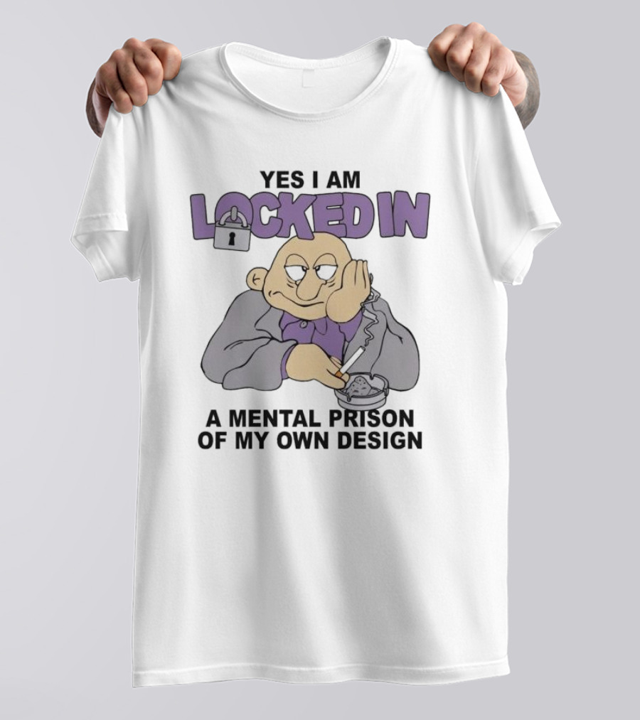 Yes I Am Locked In Mental Prison Of My Own Design Character Smoking Gloomy Expression T-Shirt