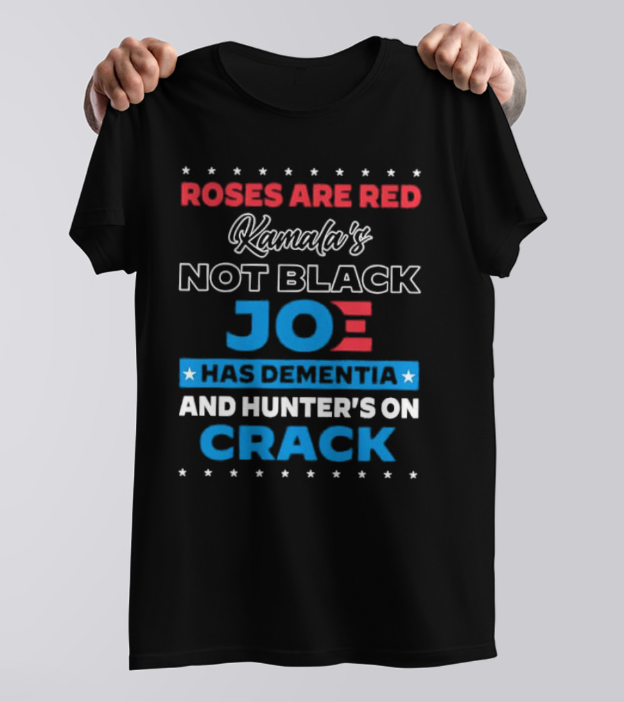 Roses Are Red Kamala's Not Black Joe Has Dementia And Hunter's On Crack T-Shirt