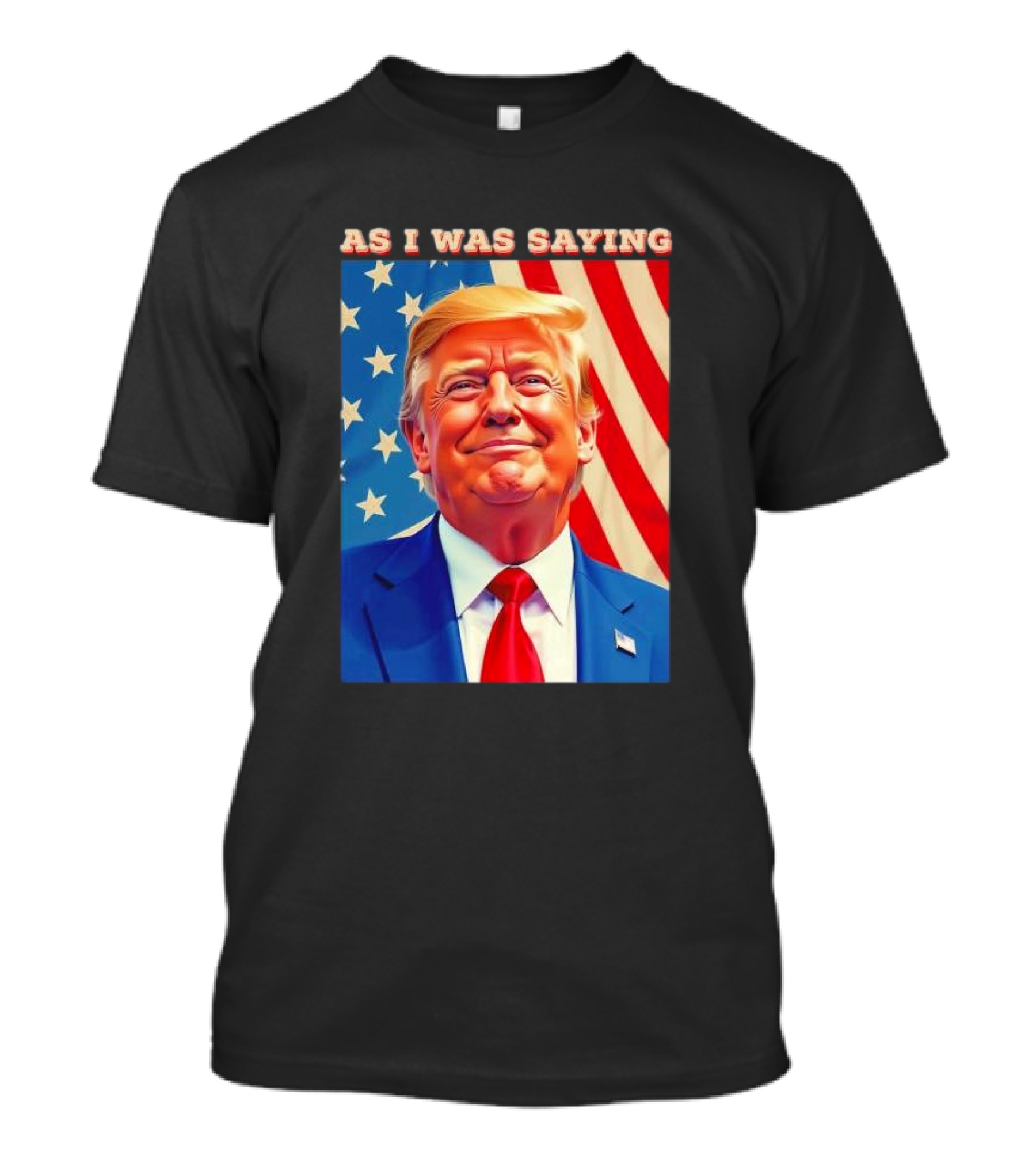 As I Was Saying President Trump American Flag T-Shirt