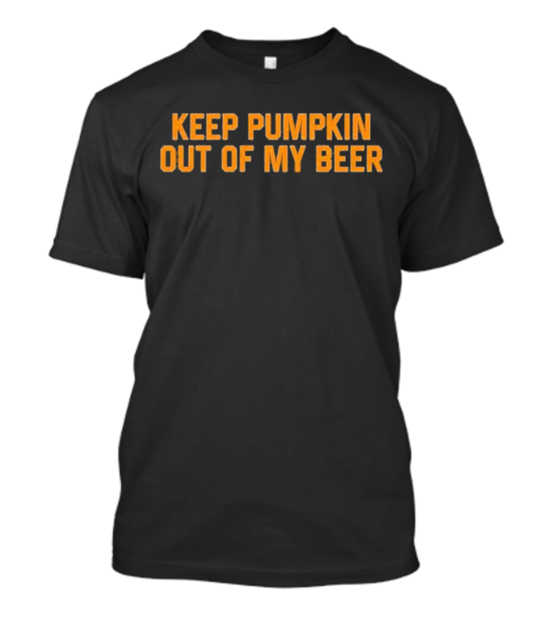 Keep Pumpkin Out Of My Beer Text Bold Orange T-Shirt