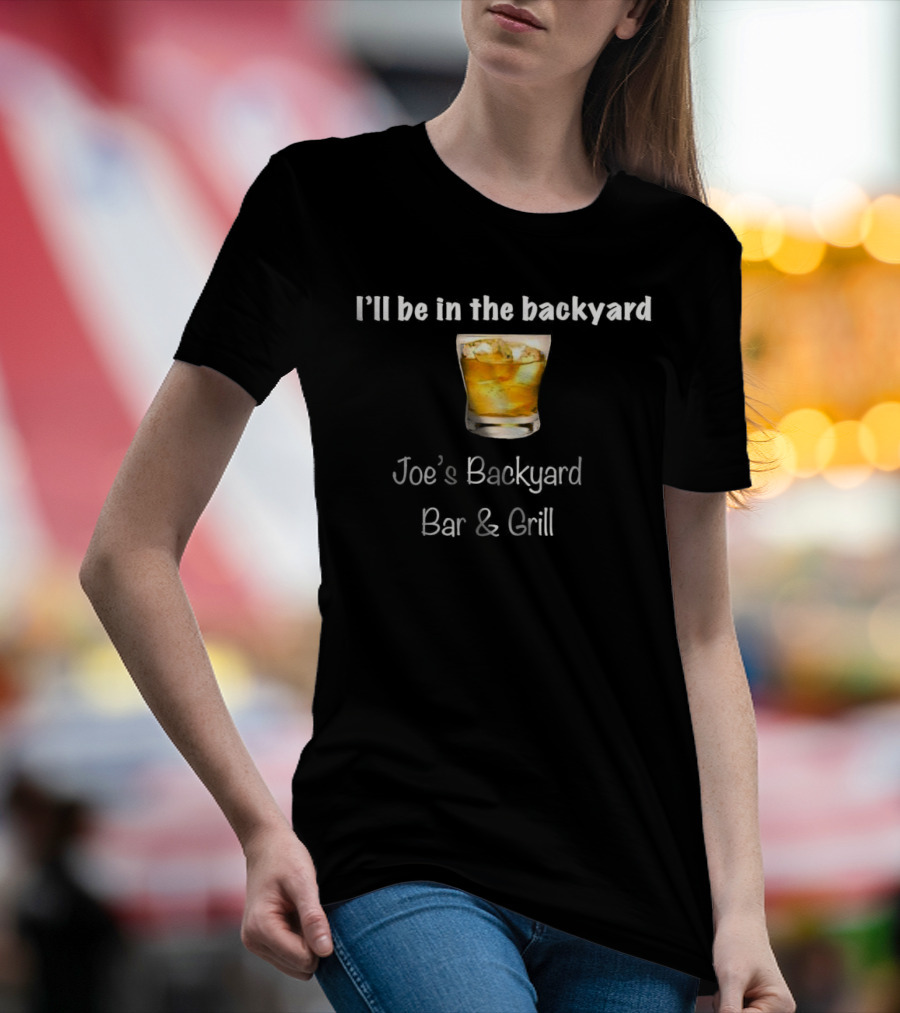 I’ll Be In The Backyard Joe’s Backyard Bar And Grill Whiskey Glass T-Shirt