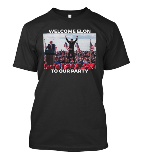 Welcome Elon To Our Party 2024 Rally Flags Event T-Shirt