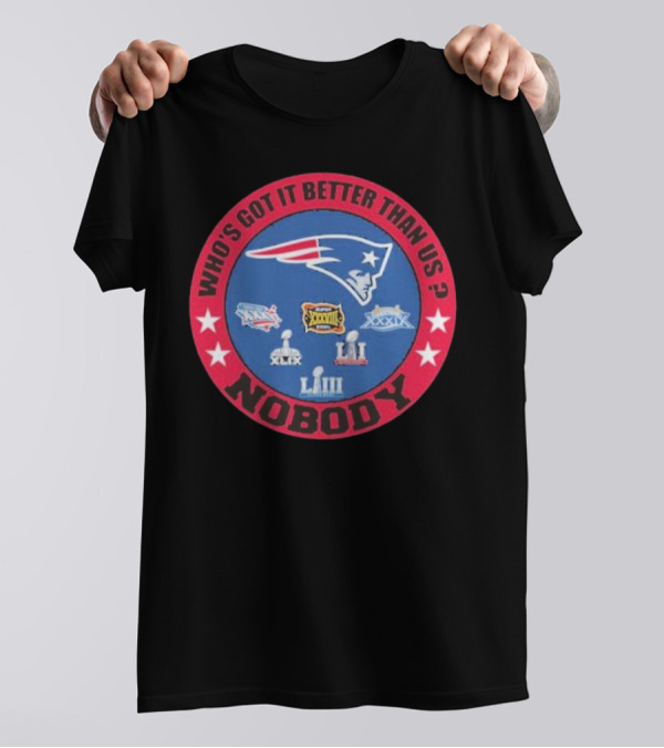 New England Patriots Who's Got It Better Than Us Nobody Super Bowl Championships T-Shirt
