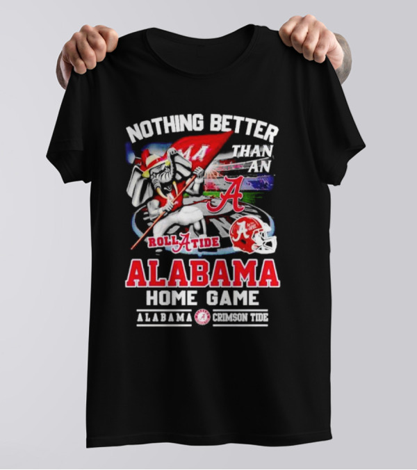 Nothing Better Than An Alabama Crimson Tide Roll Tide Home Game T-Shirt