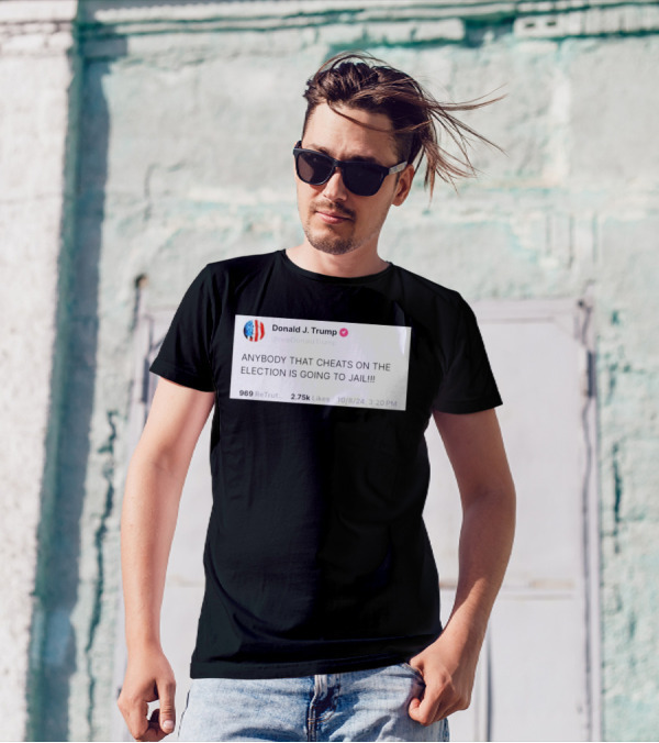 Donald J. Trump Tweet Anybody That Cheats On The Election Is Going To Jail T-Shirt
