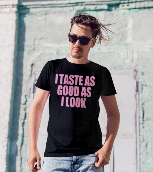 I Taste As Good As I Look T-Shirt
