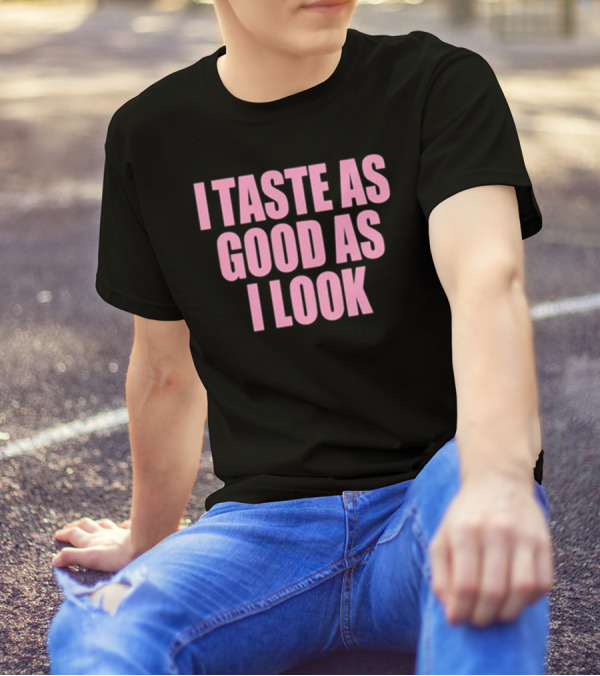 I Taste As Good As I Look T-Shirt