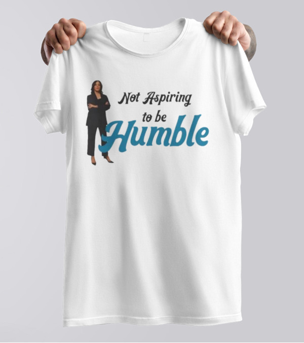 Kamala Harris Not Aspiring To Be Humble T-Shirt
