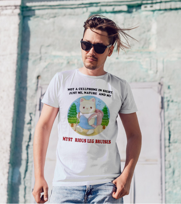 Not A Cellphone In Sight Just Me Nature And My Mysterious Leg Bruises Cat Hiking In Forest T-Shirt