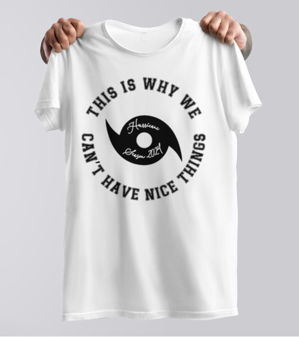 This Is Why We Can't Have Nice Things Hurricane Season T-Shirt