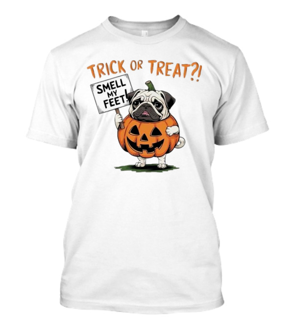 Pug In Pumpkin Costume Trick Or Treat Smell My Feet Halloween T-Shirt