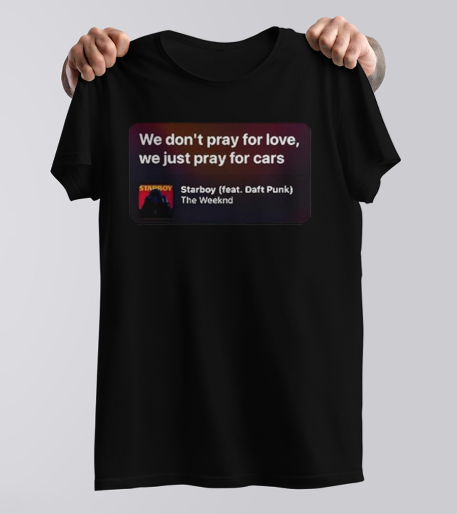 We Don't Pray For Love We Just Pray For Cars Starboy The Weeknd Feat. Daft Punk T-Shirt