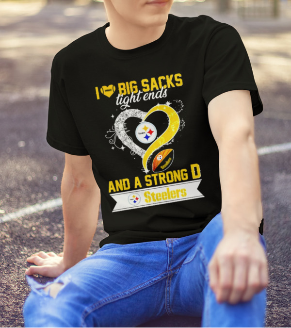 I Love Big Sacks Tight Ends And A Strong D Steelers Football Steelers T-Shirt