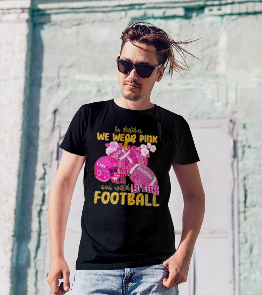 In October We Wear Pink And Watch LSU Tigers Football T-Shirt