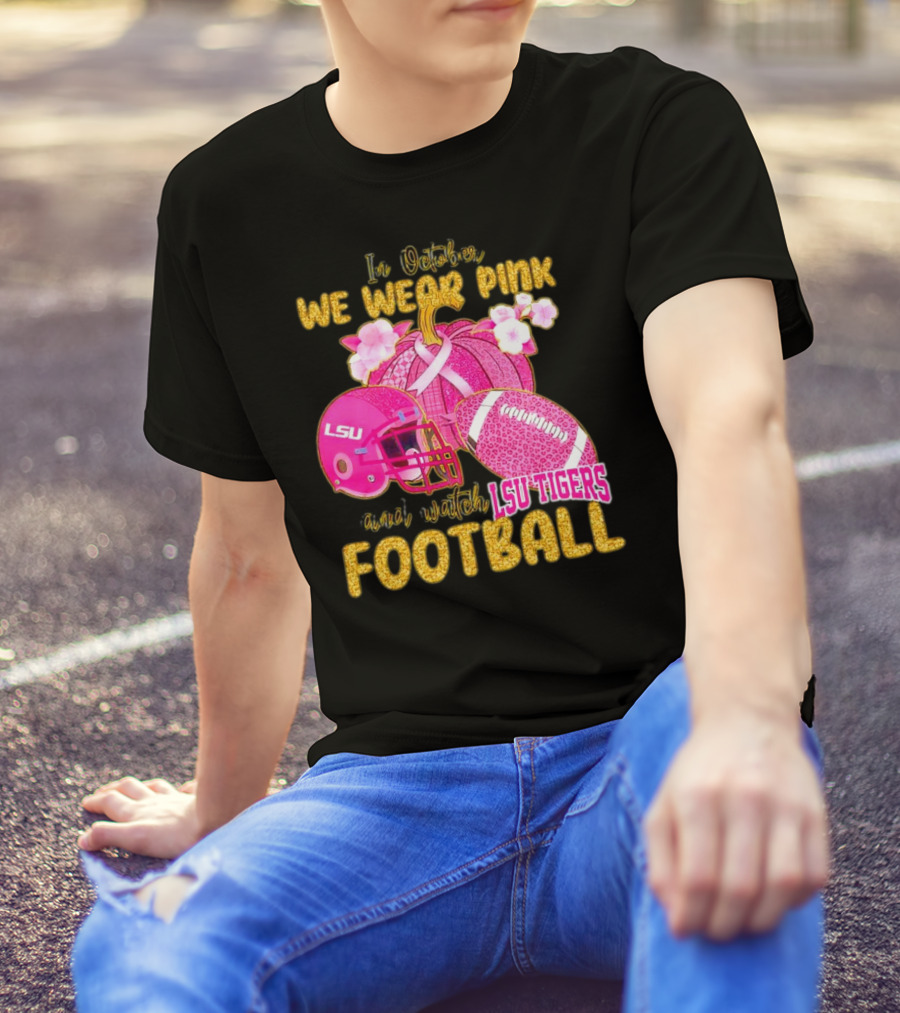 In October We Wear Pink And Watch LSU Tigers Football T-Shirt