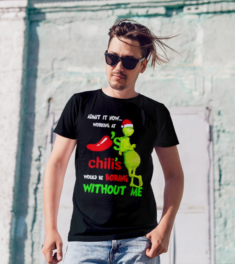 Admit It Now Working At Chili's Would Be Boring Without Me Grinch Christmas Santa Hat T-Shirt