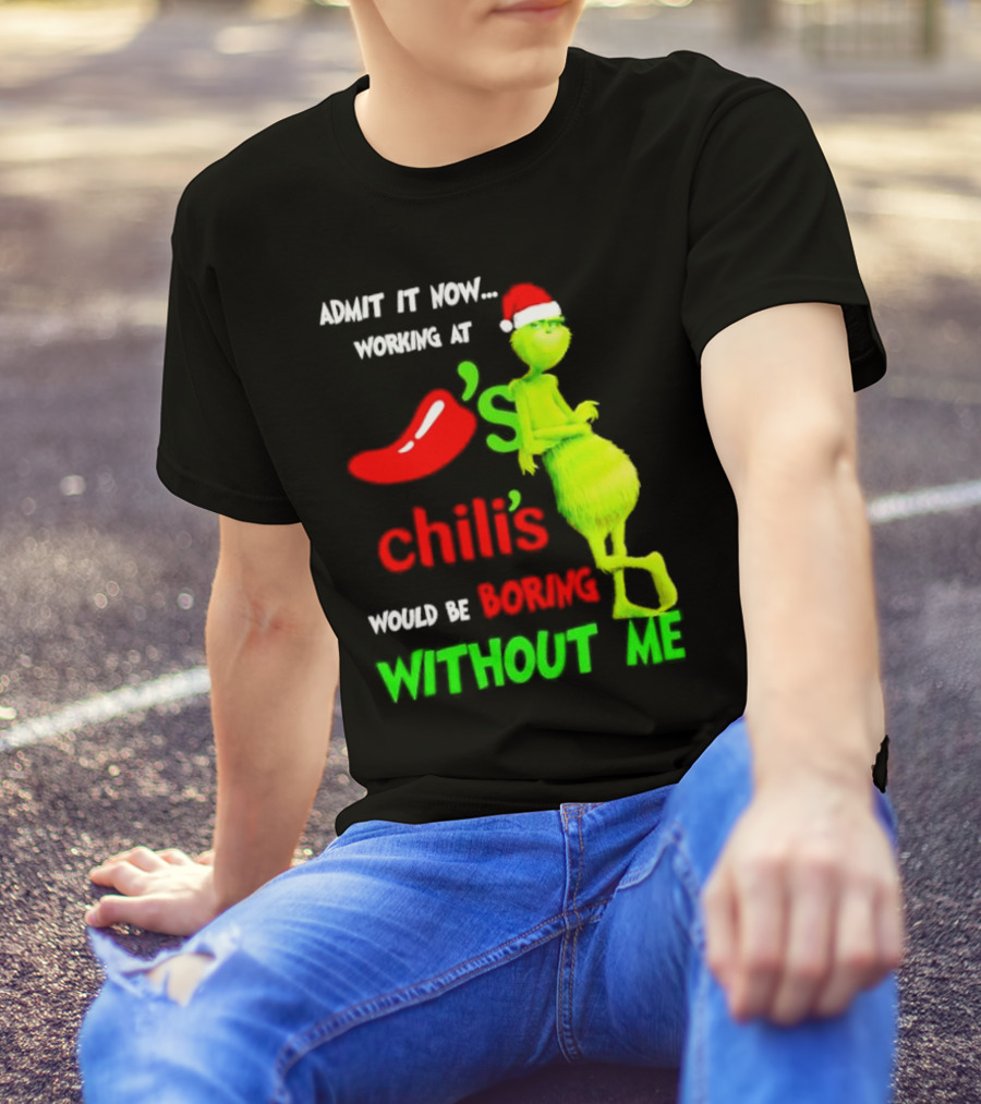 Admit It Now Working At Chili's Would Be Boring Without Me Grinch Christmas Santa Hat T-Shirt