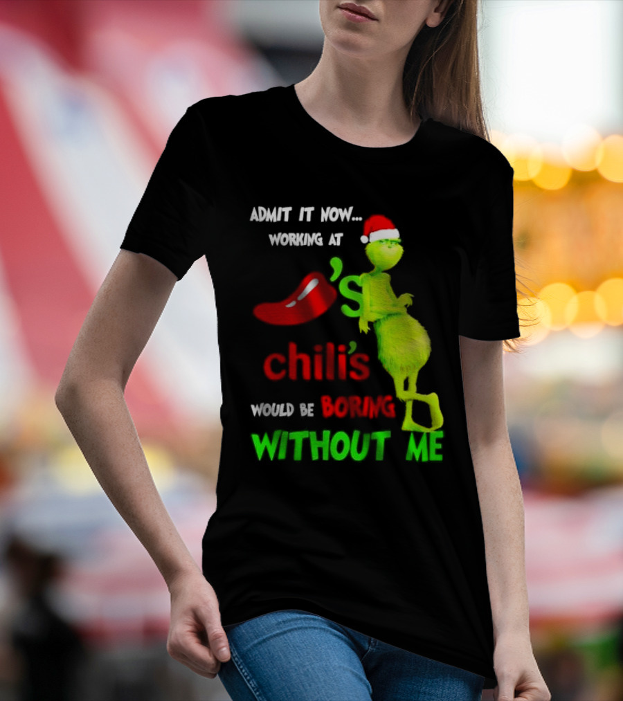 Admit It Now Working At Chili's Would Be Boring Without Me Grinch Christmas Santa Hat T-Shirt